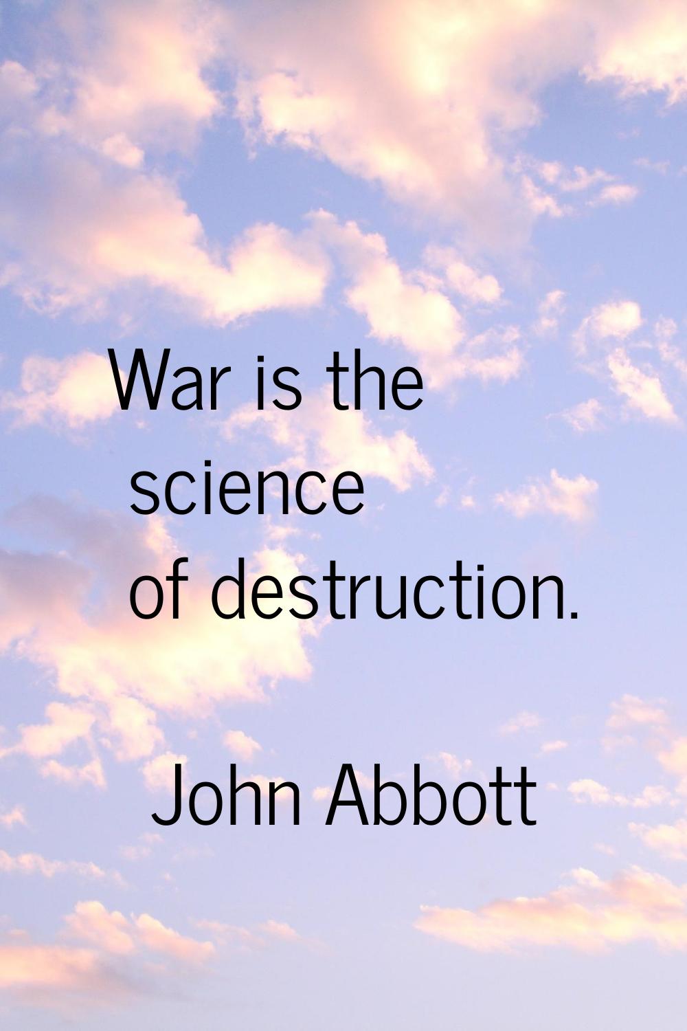 War is the science of destruction.