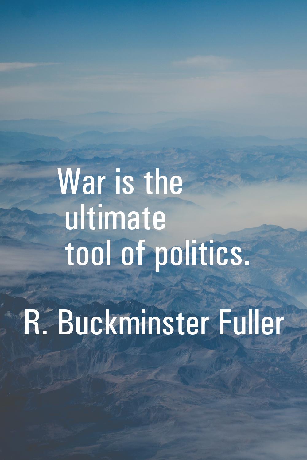War is the ultimate tool of politics.