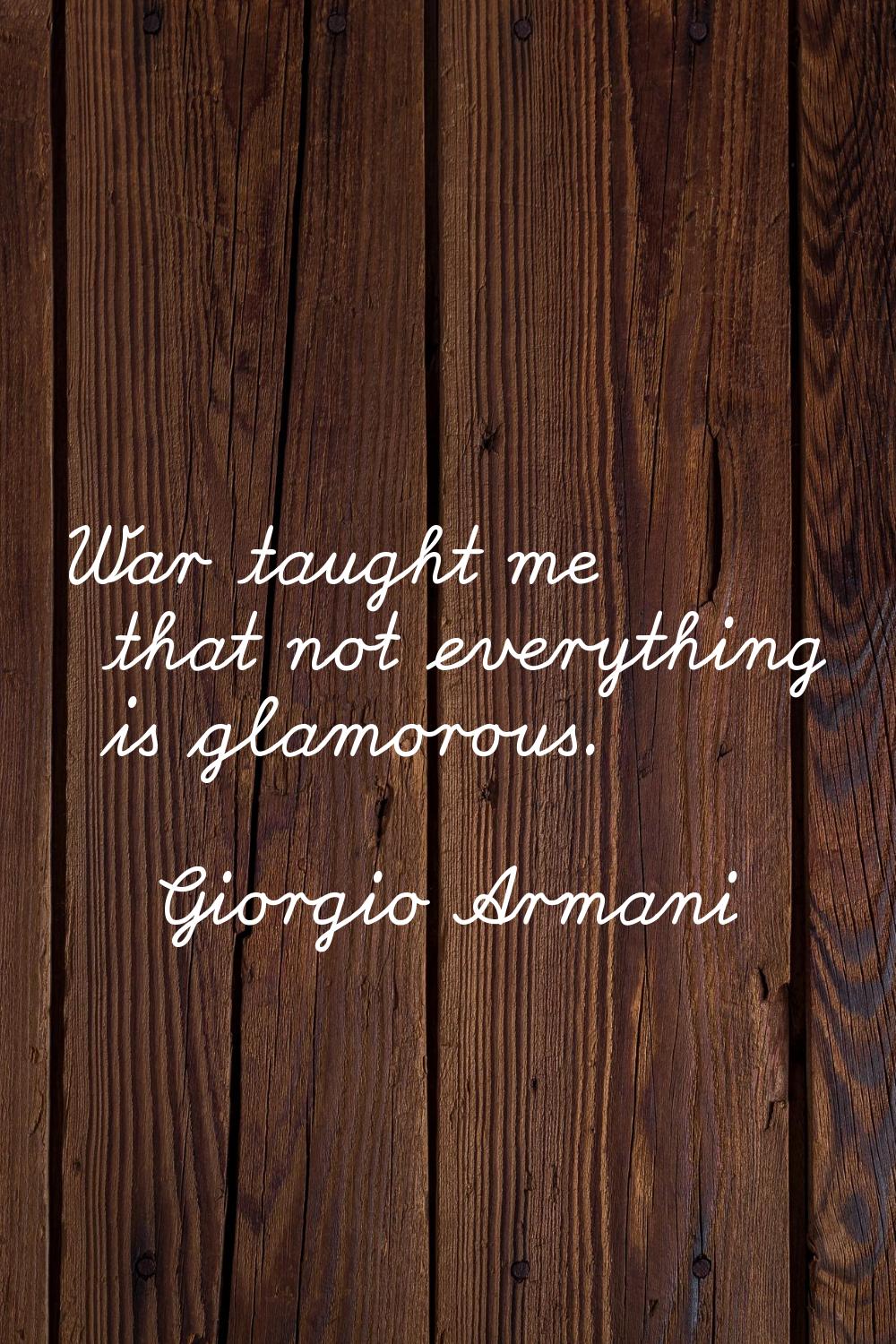 War taught me that not everything is glamorous.