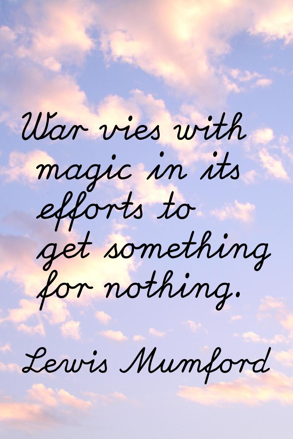 War vies with magic in its efforts to get something for nothing.