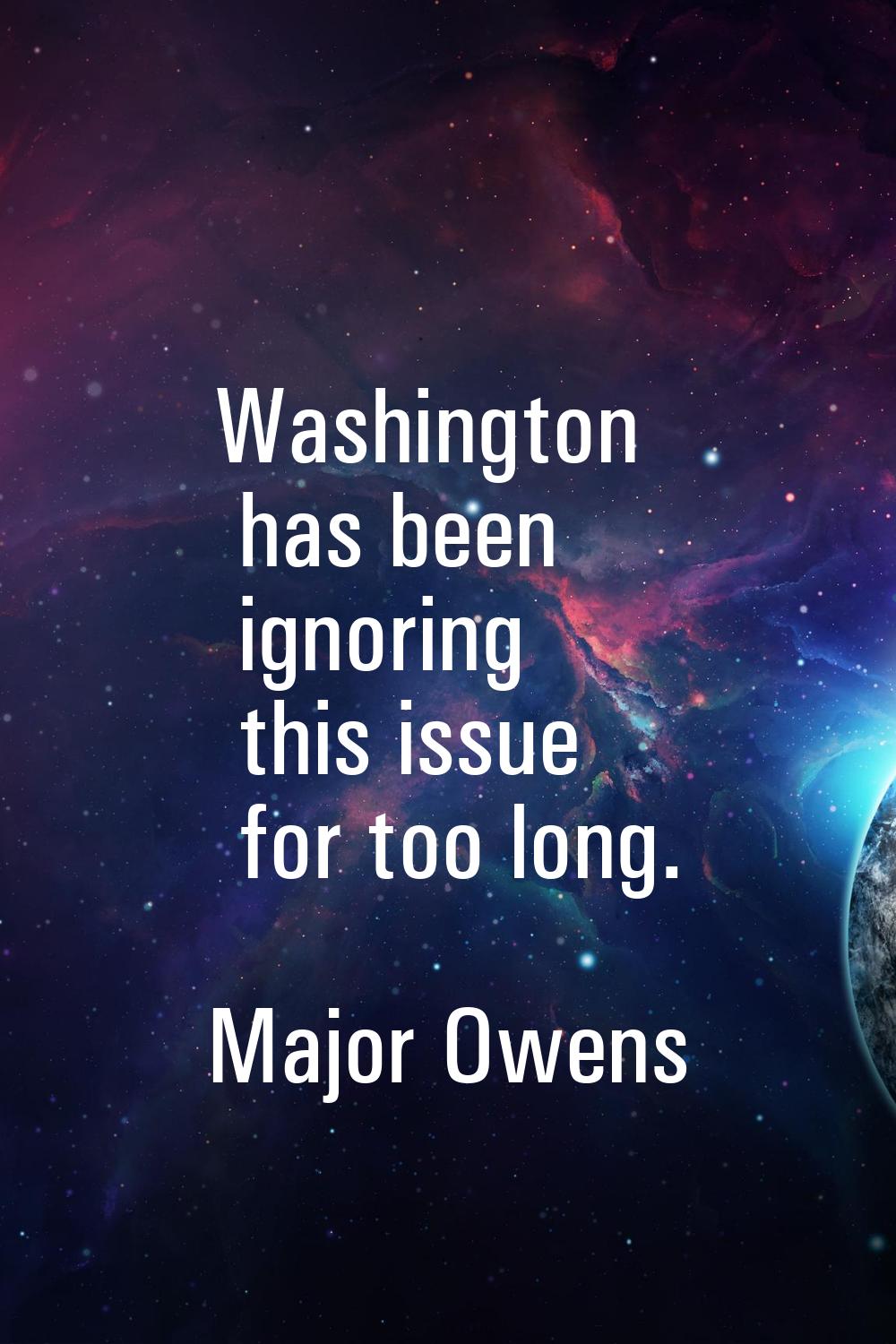 Washington has been ignoring this issue for too long.