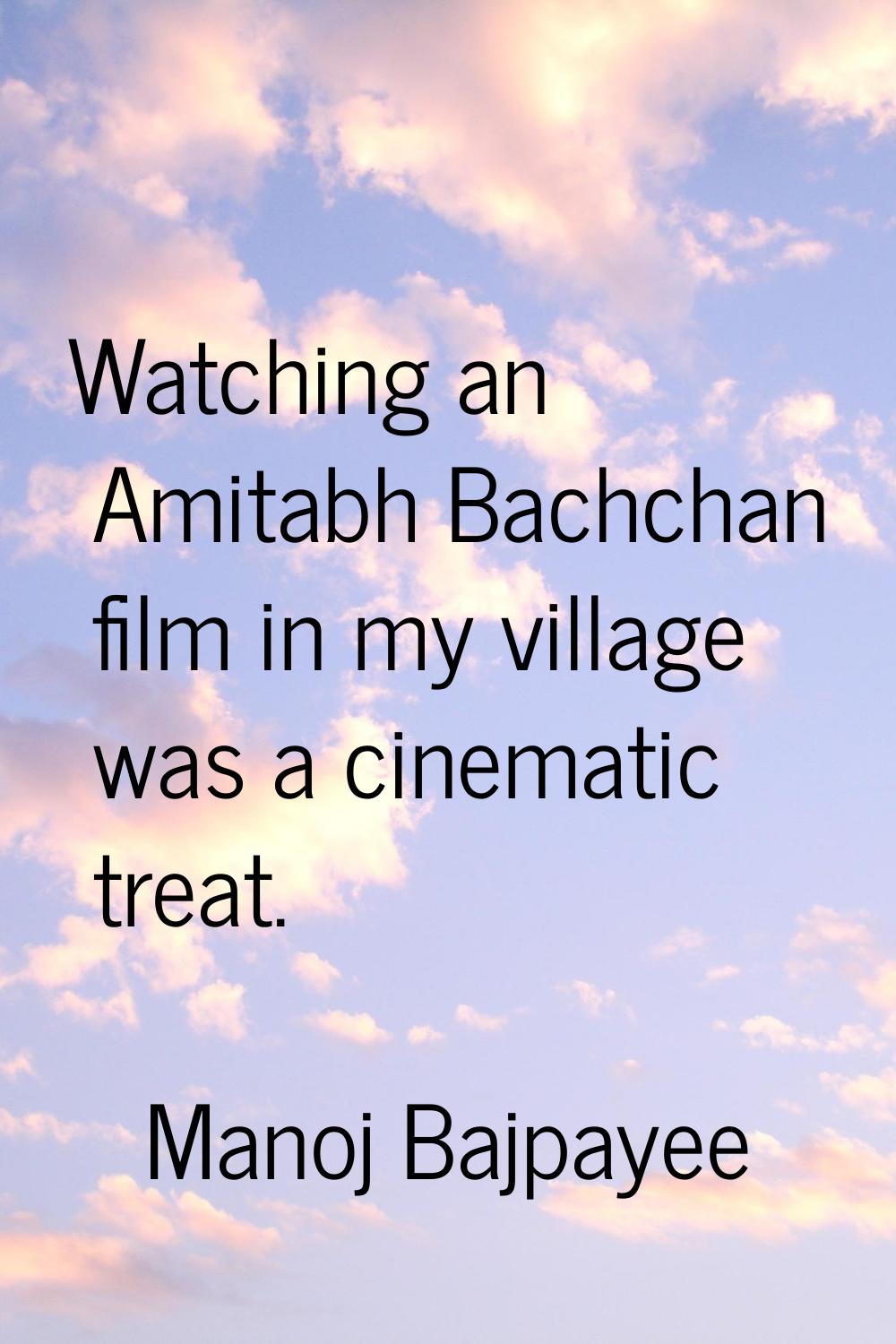 Watching an Amitabh Bachchan film in my village was a cinematic treat.