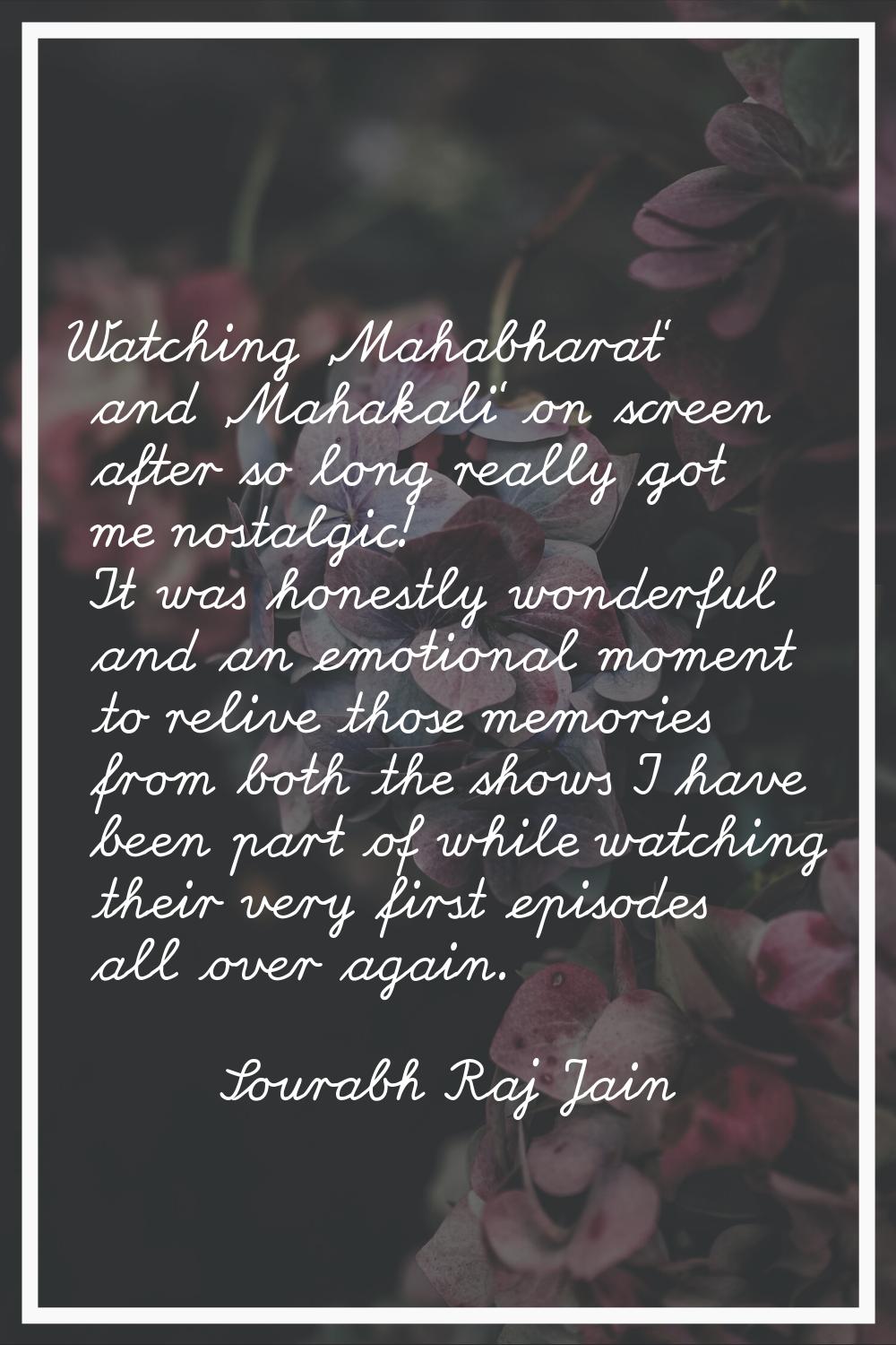 Watching 'Mahabharat' and 'Mahakali' on screen after so long really got me nostalgic! It was honest
