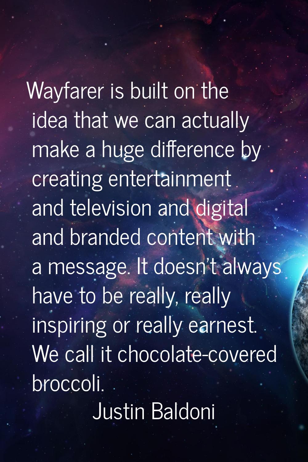 Wayfarer is built on the idea that we can actually make a huge difference by creating entertainment