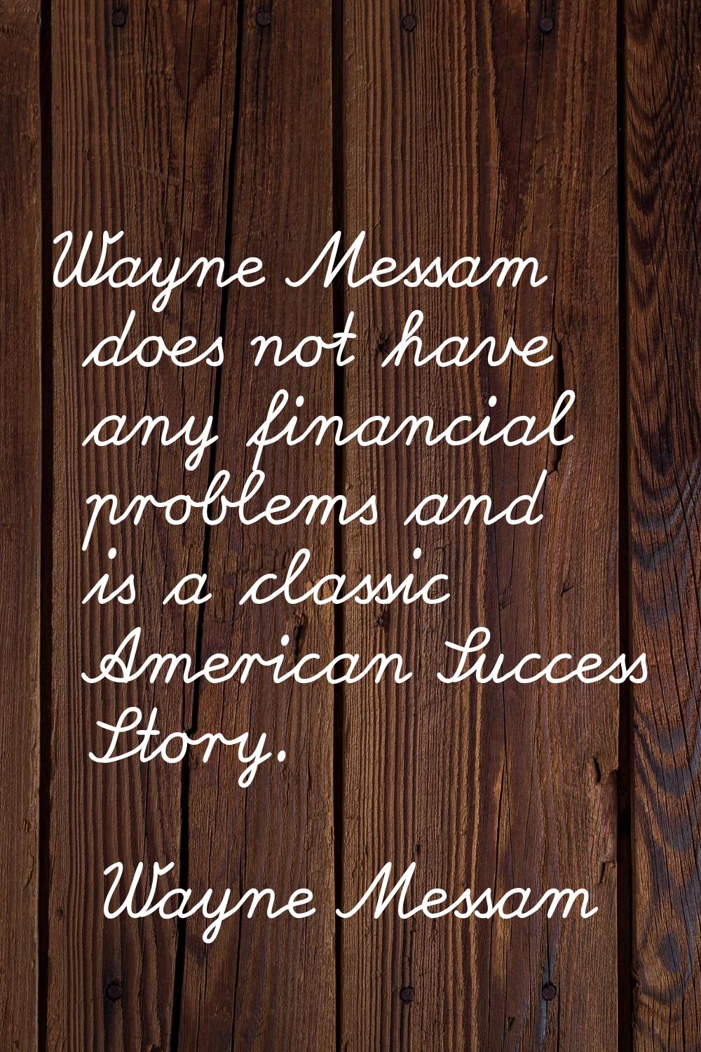 Wayne Messam does not have any financial problems and is a classic American Success Story.