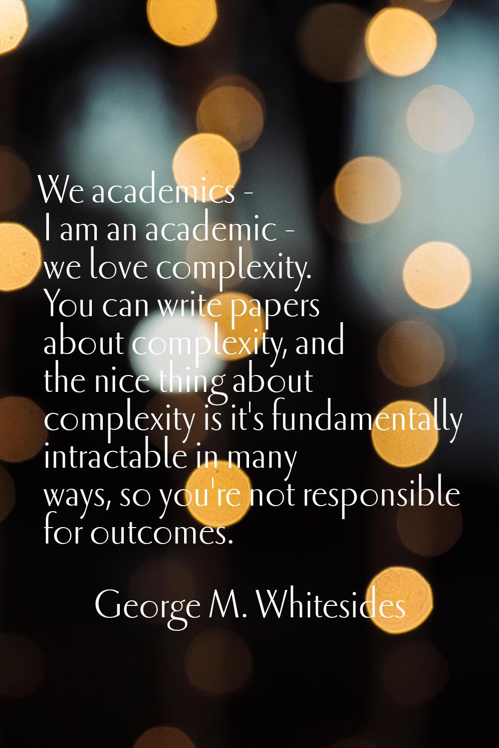We academics - I am an academic - we love complexity. You can write papers about complexity, and th