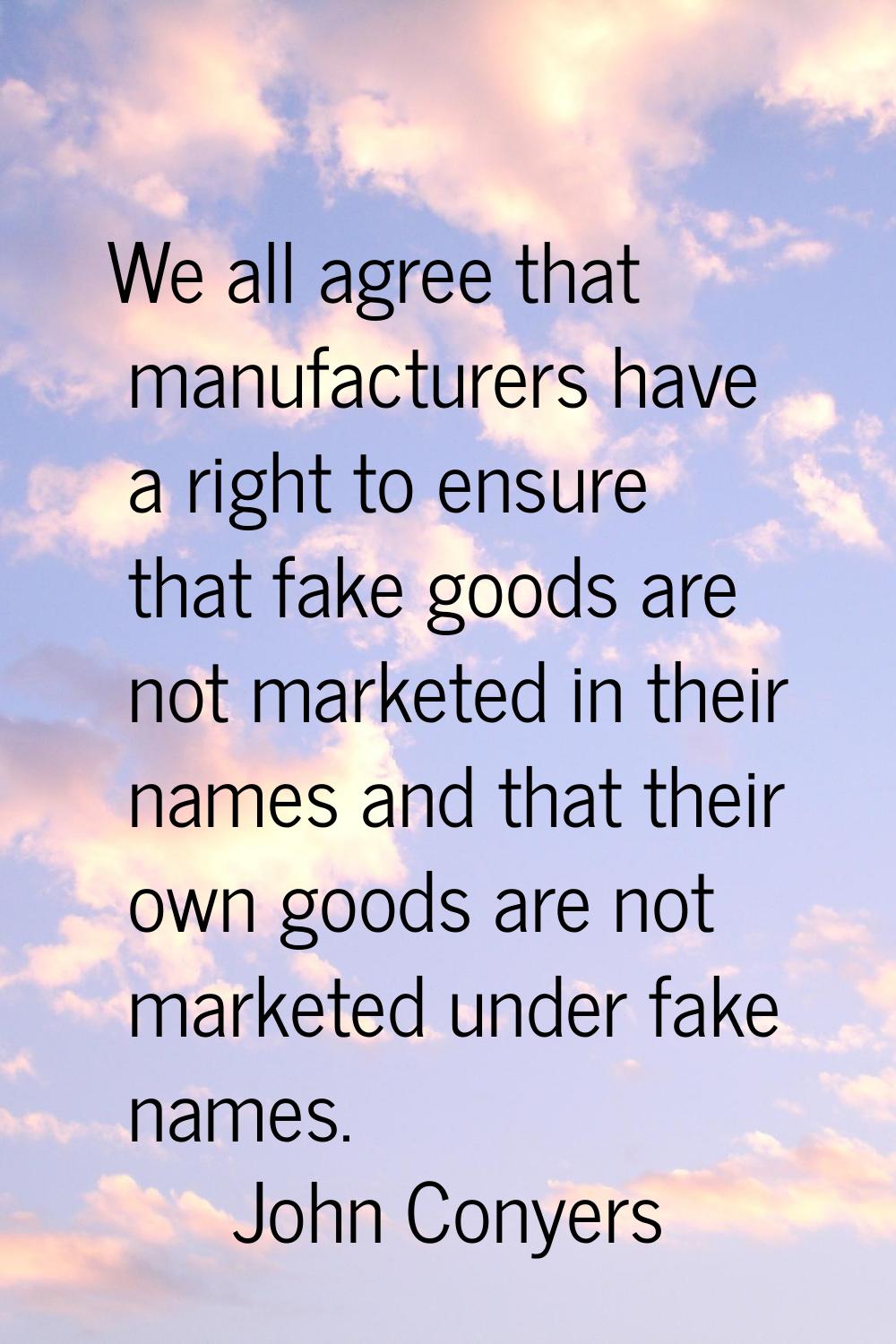 We all agree that manufacturers have a right to ensure that fake goods are not marketed in their na