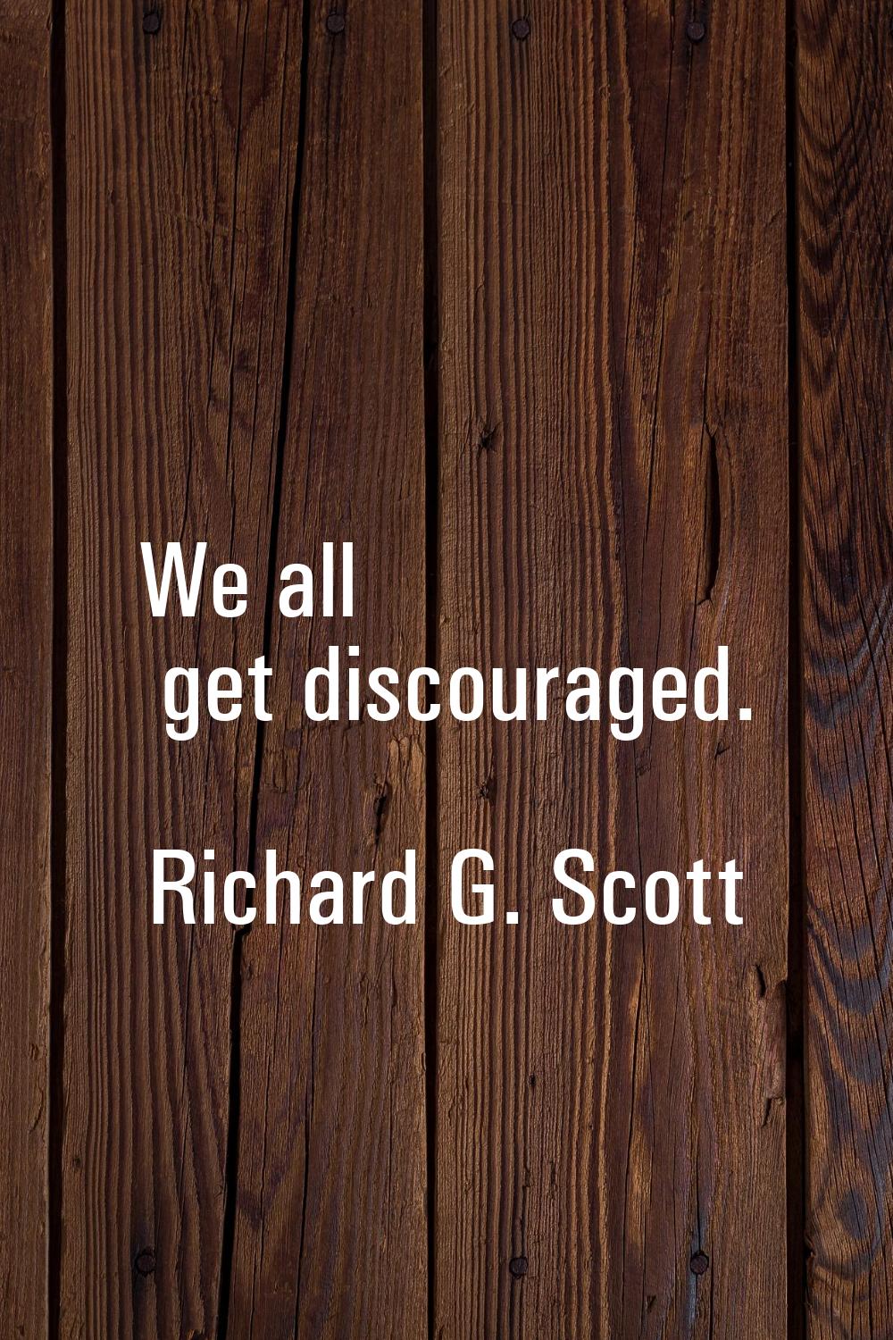 We all get discouraged.