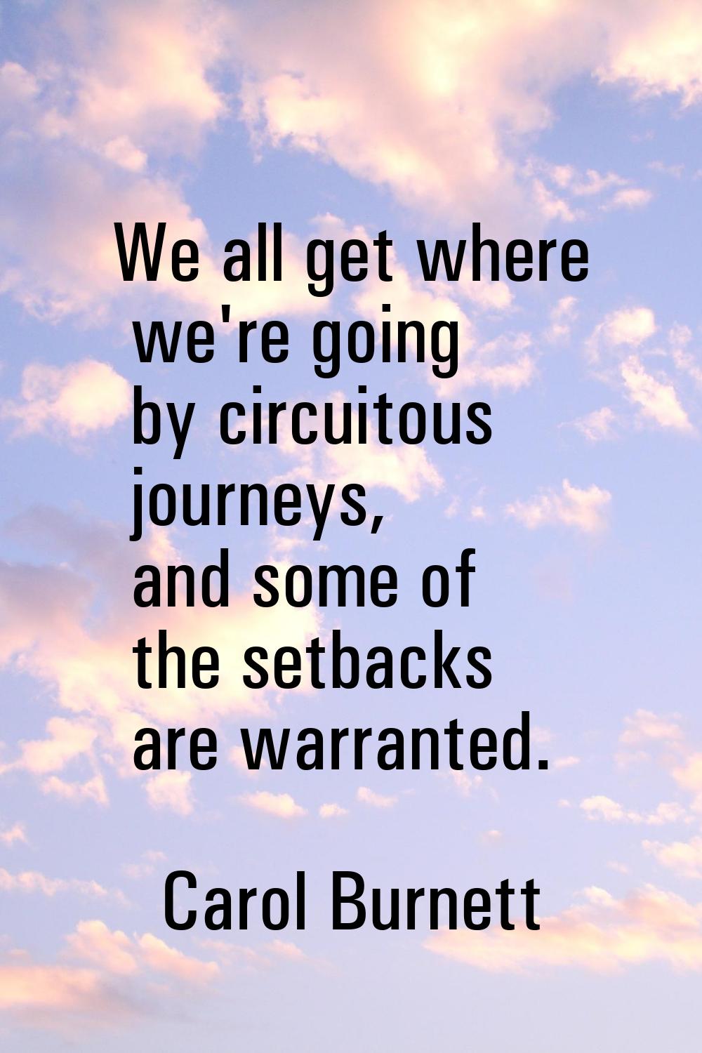We all get where we're going by circuitous journeys, and some of the setbacks are warranted.