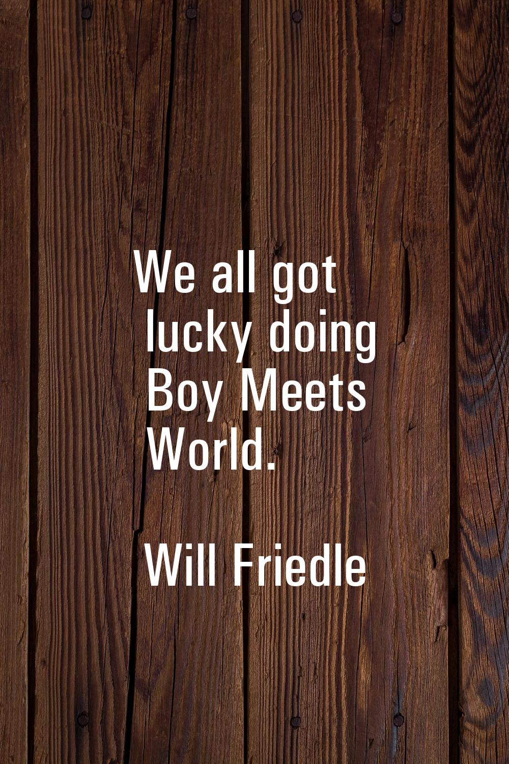 We all got lucky doing Boy Meets World.