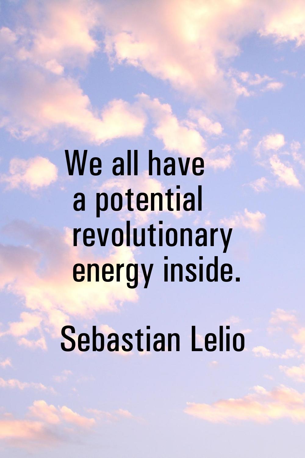 We all have a potential revolutionary energy inside.