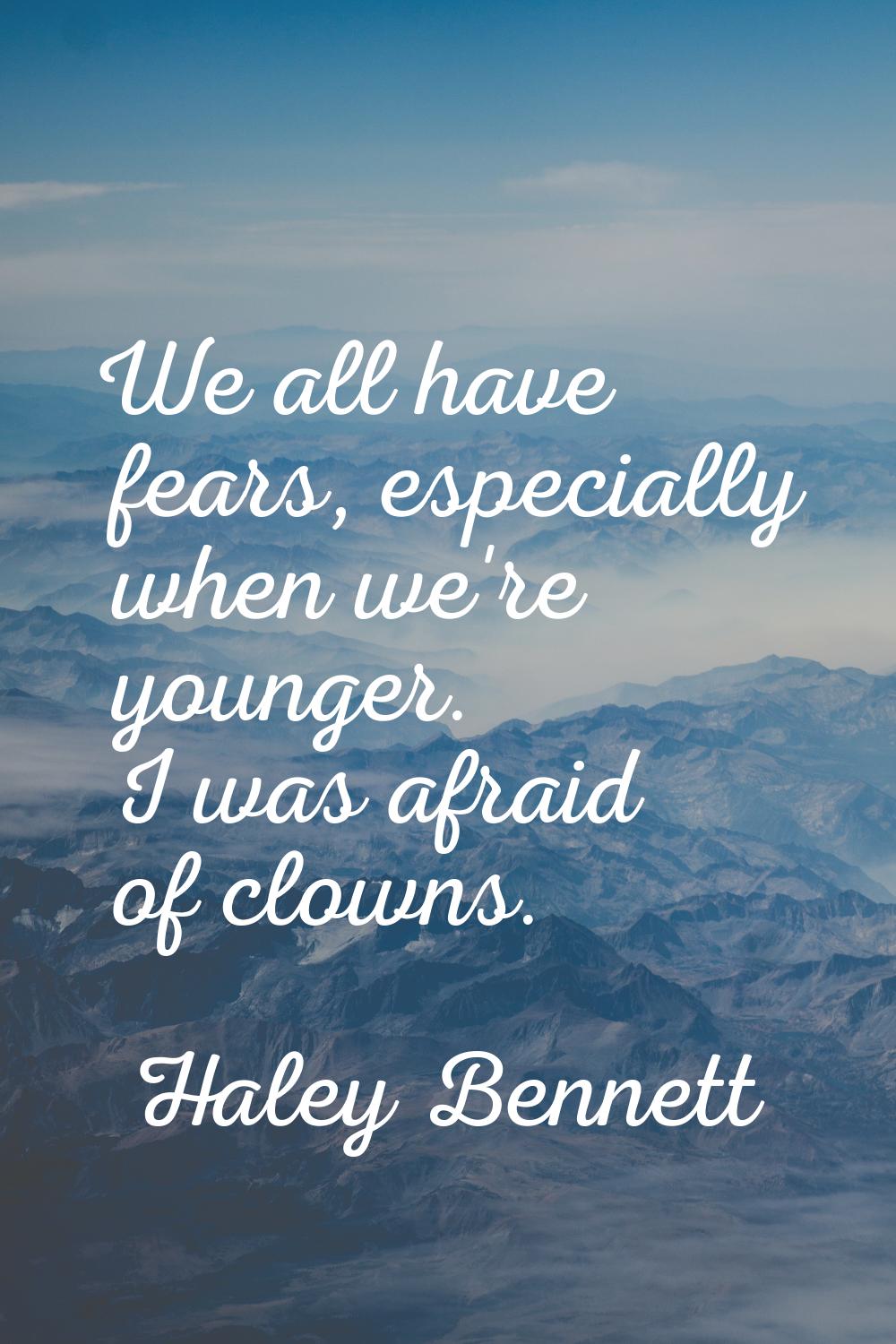 We all have fears, especially when we're younger. I was afraid of clowns.