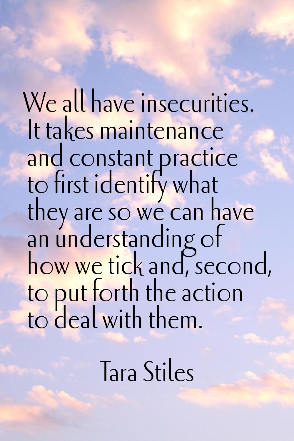 We all have insecurities. It takes maintenance and constant practice to first identify what they ar