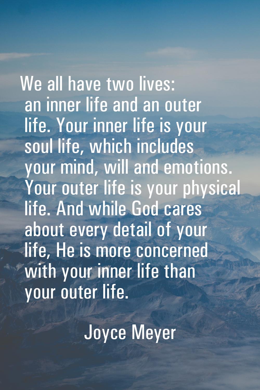 We all have two lives: an inner life and an outer life. Your inner life is your soul life, which in