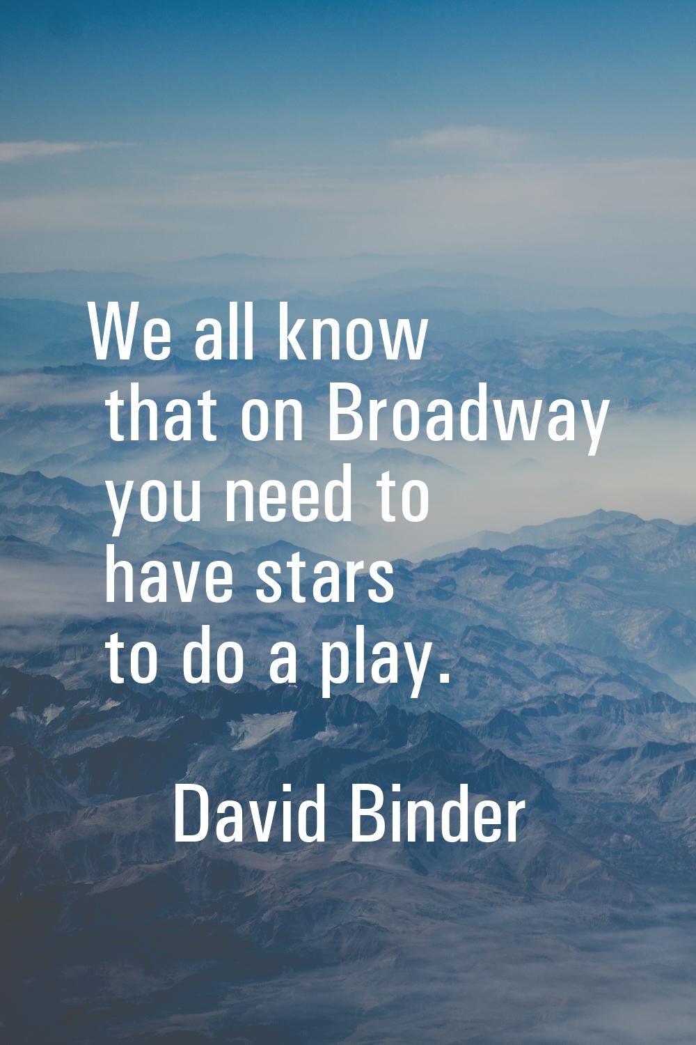 We all know that on Broadway you need to have stars to do a play.