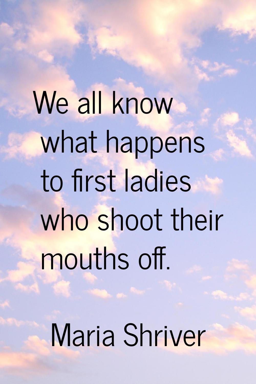We all know what happens to first ladies who shoot their mouths off.