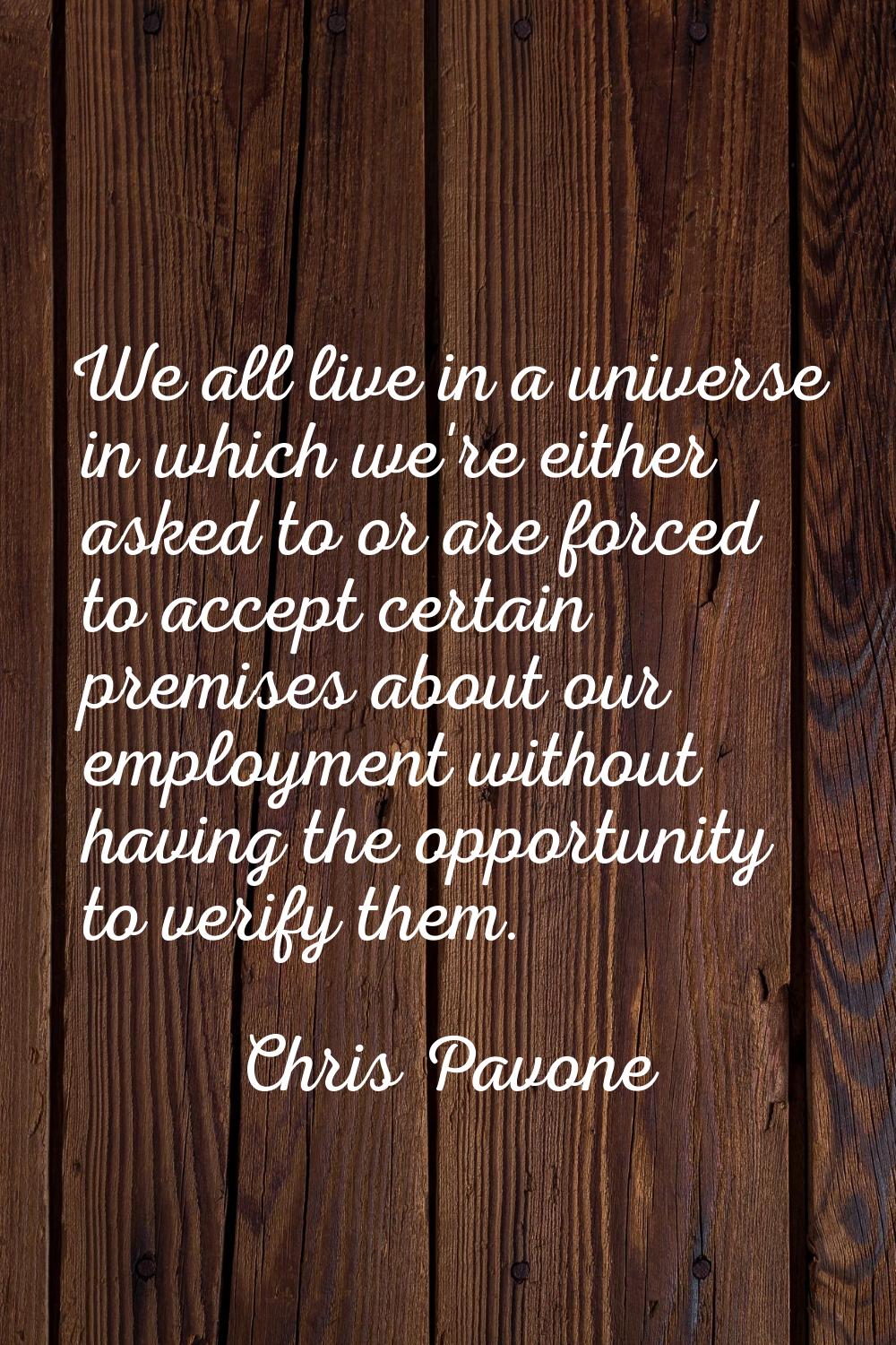 We all live in a universe in which we're either asked to or are forced to accept certain premises a