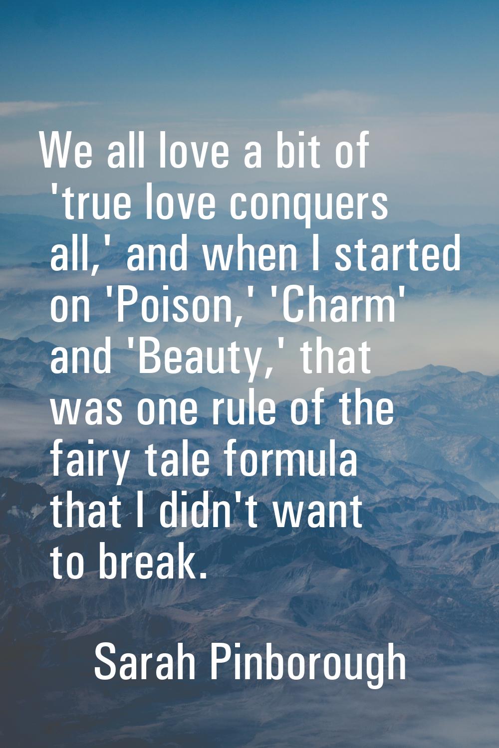 We all love a bit of 'true love conquers all,' and when I started on 'Poison,' 'Charm' and 'Beauty,
