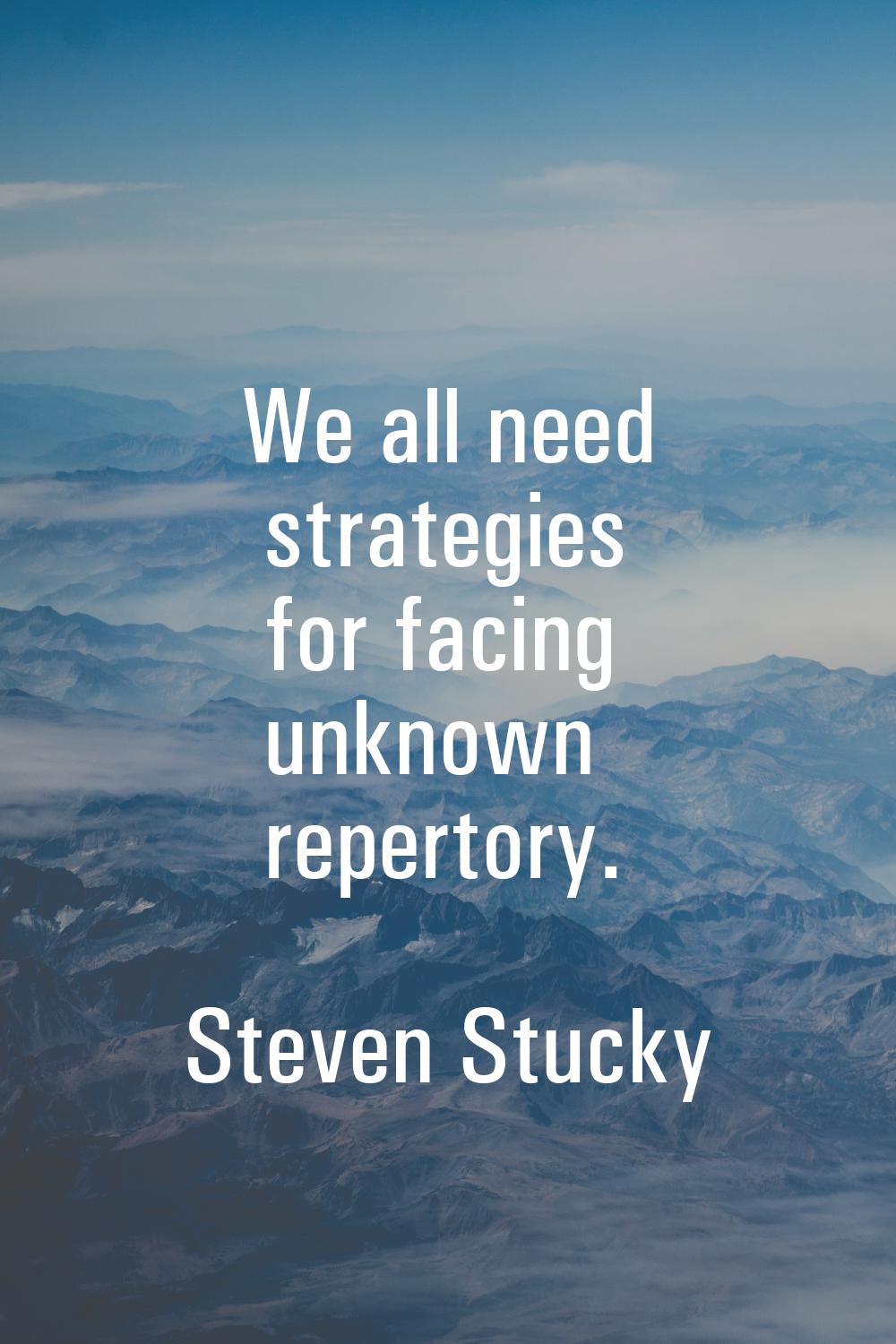 We all need strategies for facing unknown repertory.