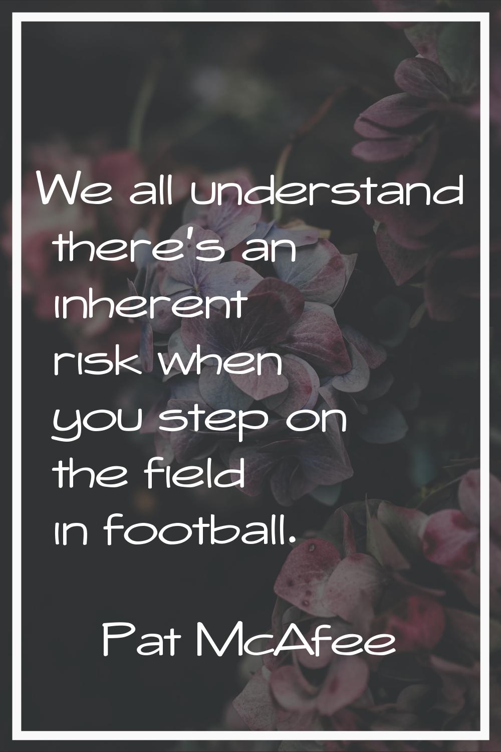 We all understand there's an inherent risk when you step on the field in football.