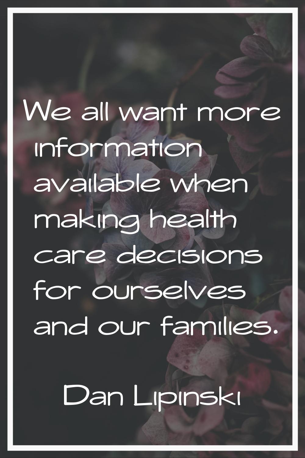 We all want more information available when making health care decisions for ourselves and our fami