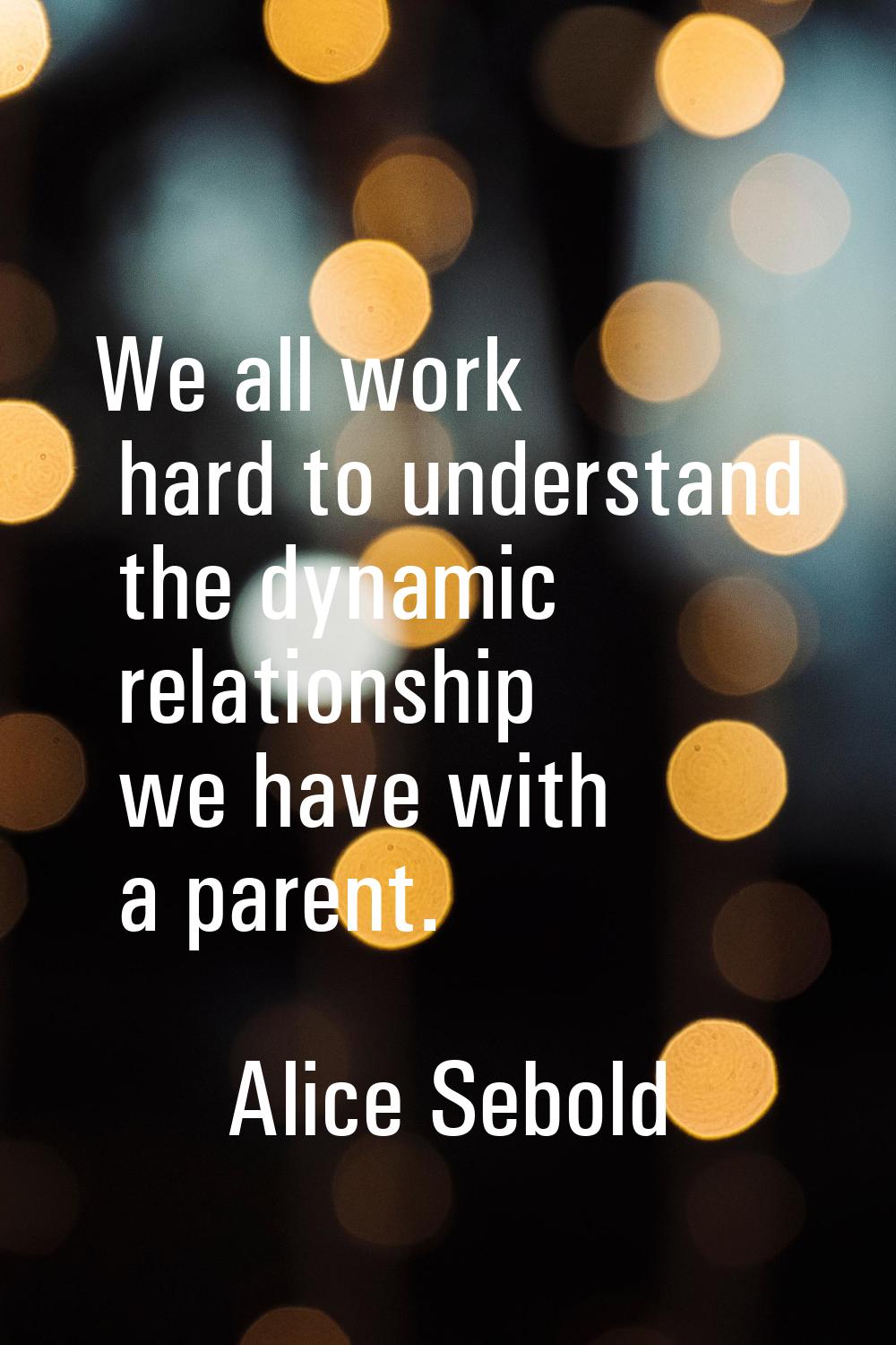 We all work hard to understand the dynamic relationship we have with a parent.