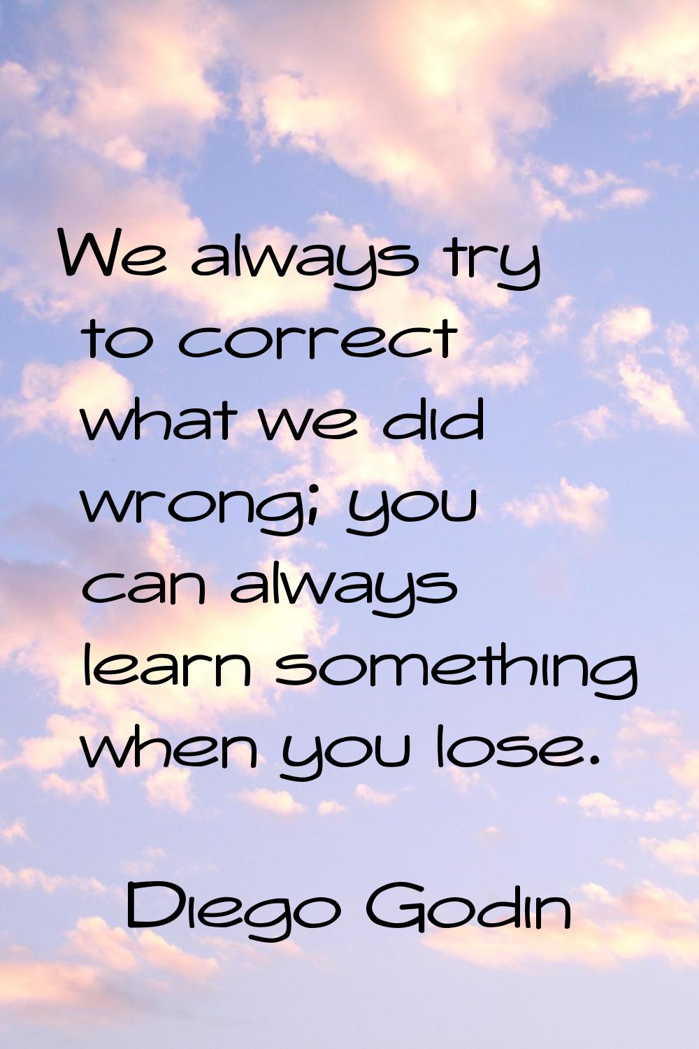 We always try to correct what we did wrong; you can always learn something when you lose.
