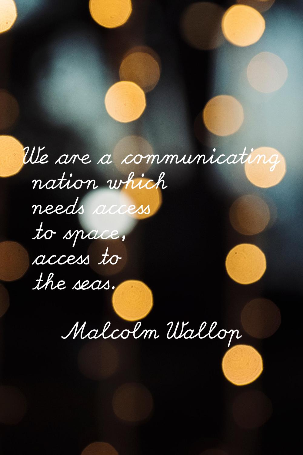 We are a communicating nation which needs access to space, access to the seas.