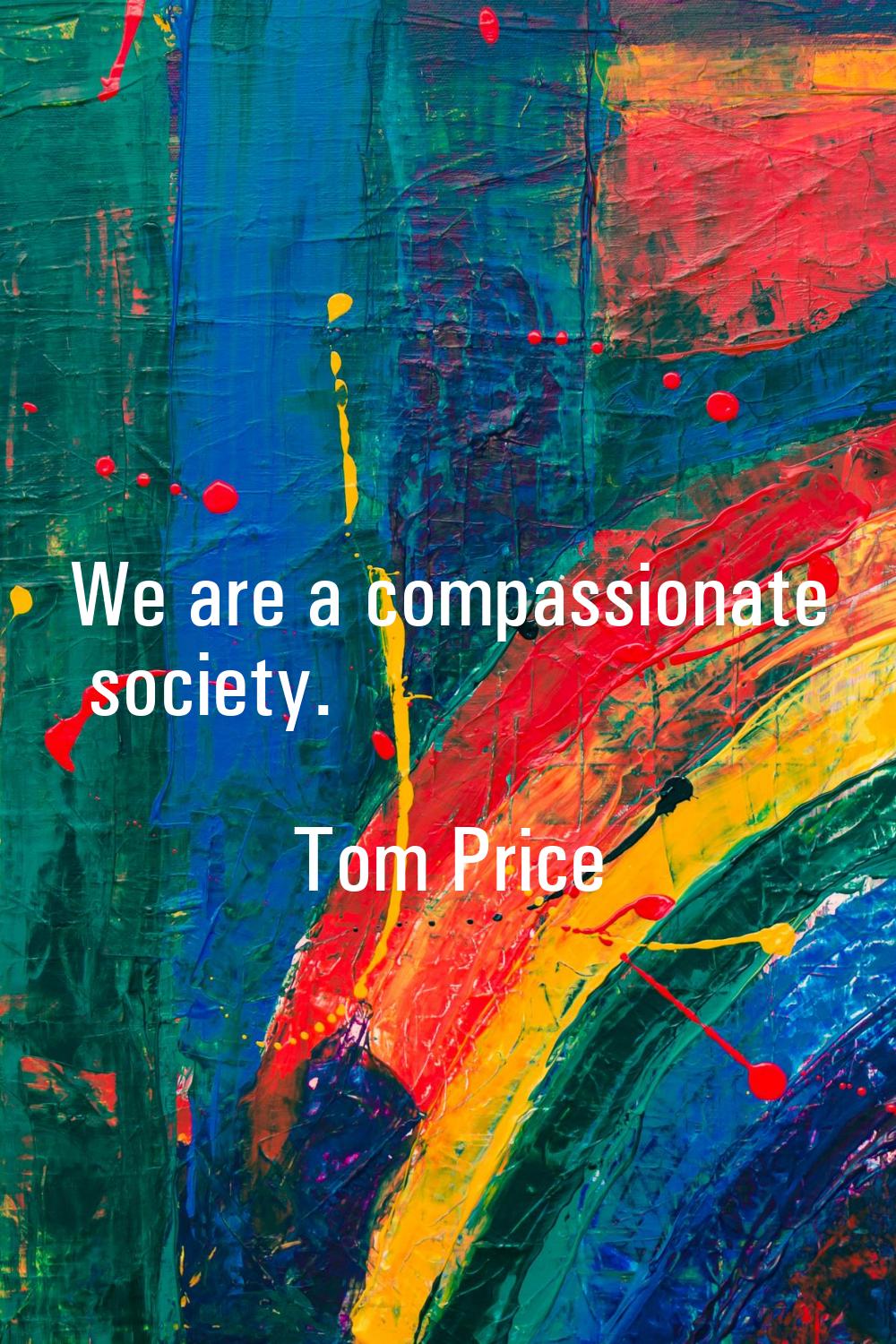 We are a compassionate society.