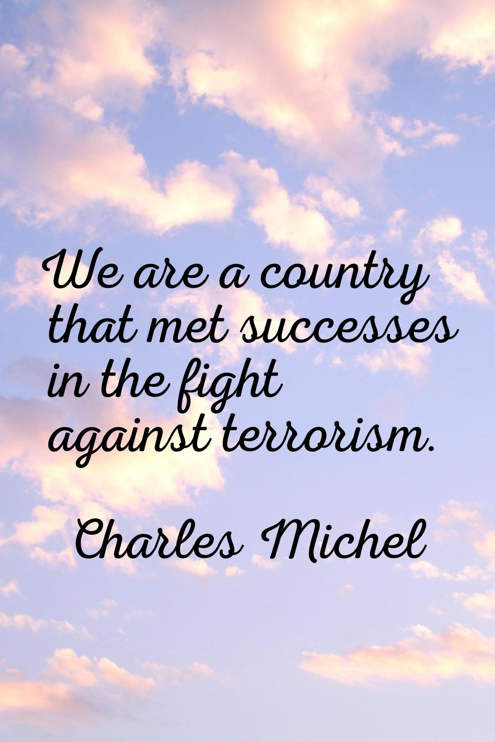 We are a country that met successes in the fight against terrorism.