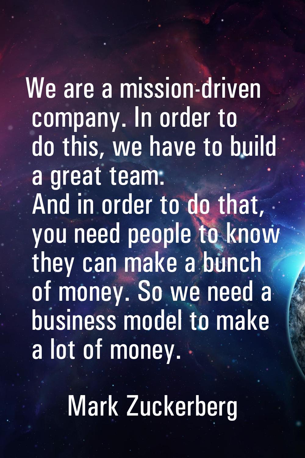 We are a mission-driven company. In order to do this, we have to build a great team. And in order t