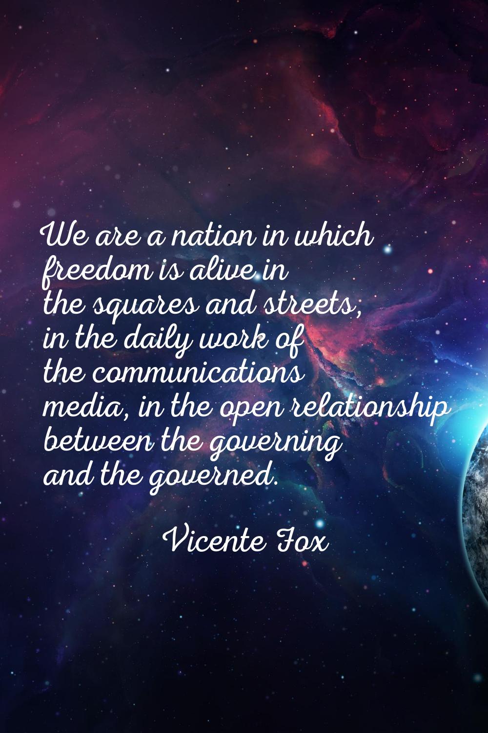We are a nation in which freedom is alive in the squares and streets, in the daily work of the comm