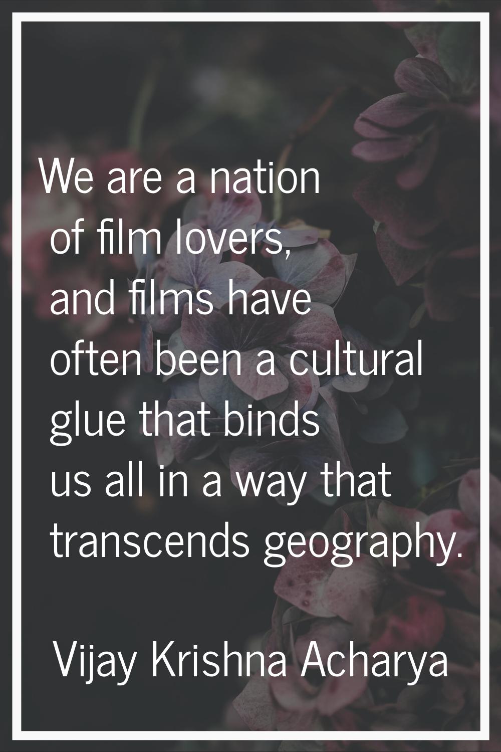 We are a nation of film lovers, and films have often been a cultural glue that binds us all in a wa