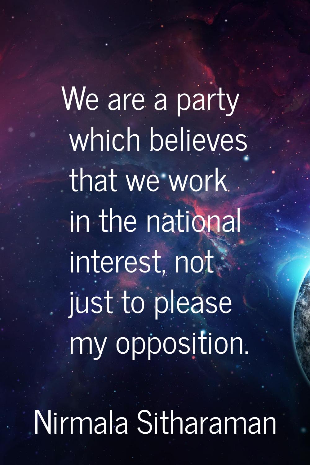 We are a party which believes that we work in the national interest, not just to please my oppositi