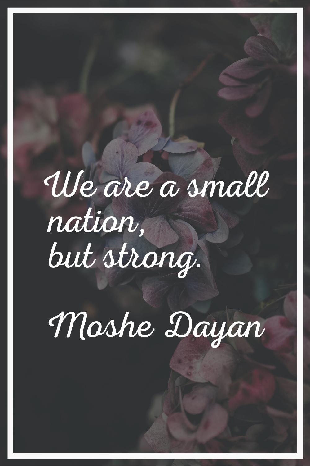 We are a small nation, but strong.