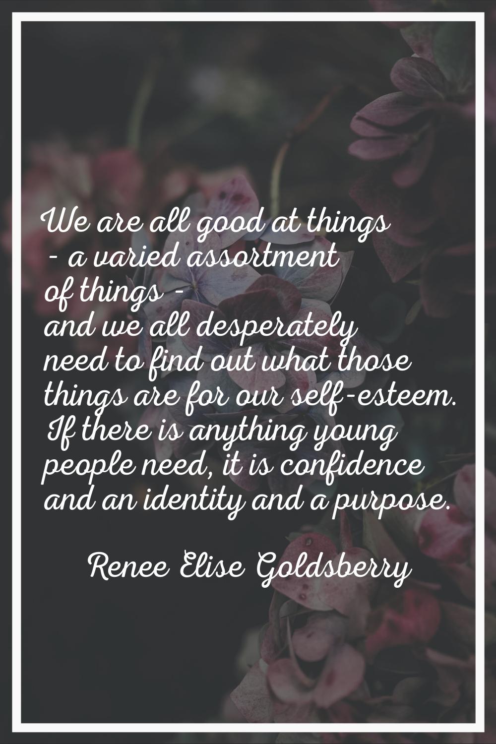 We are all good at things - a varied assortment of things - and we all desperately need to find out