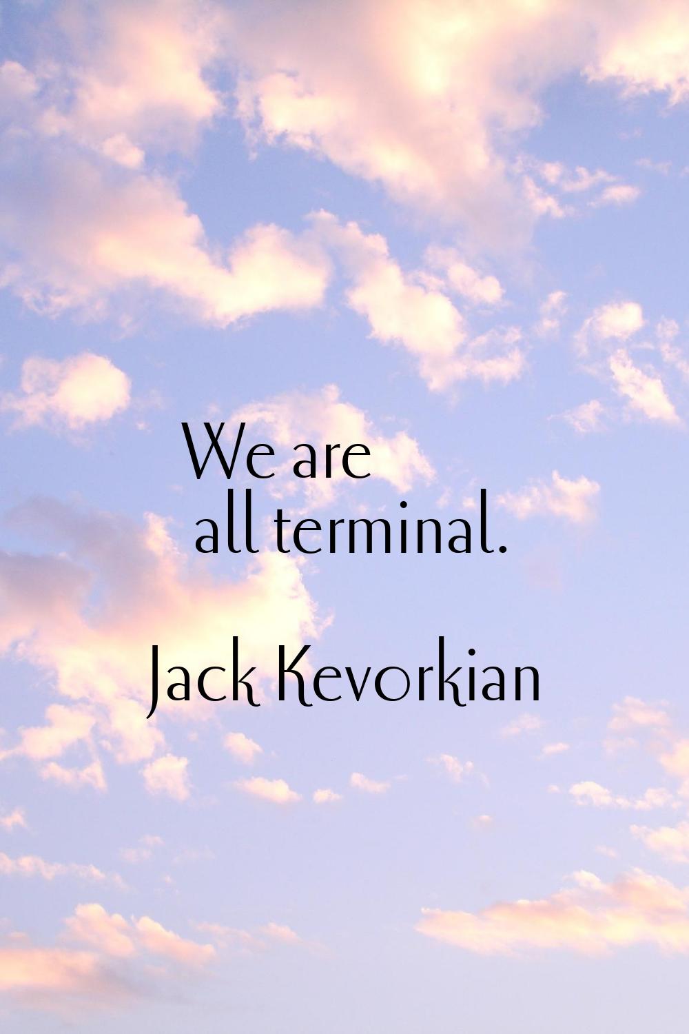 We are all terminal.