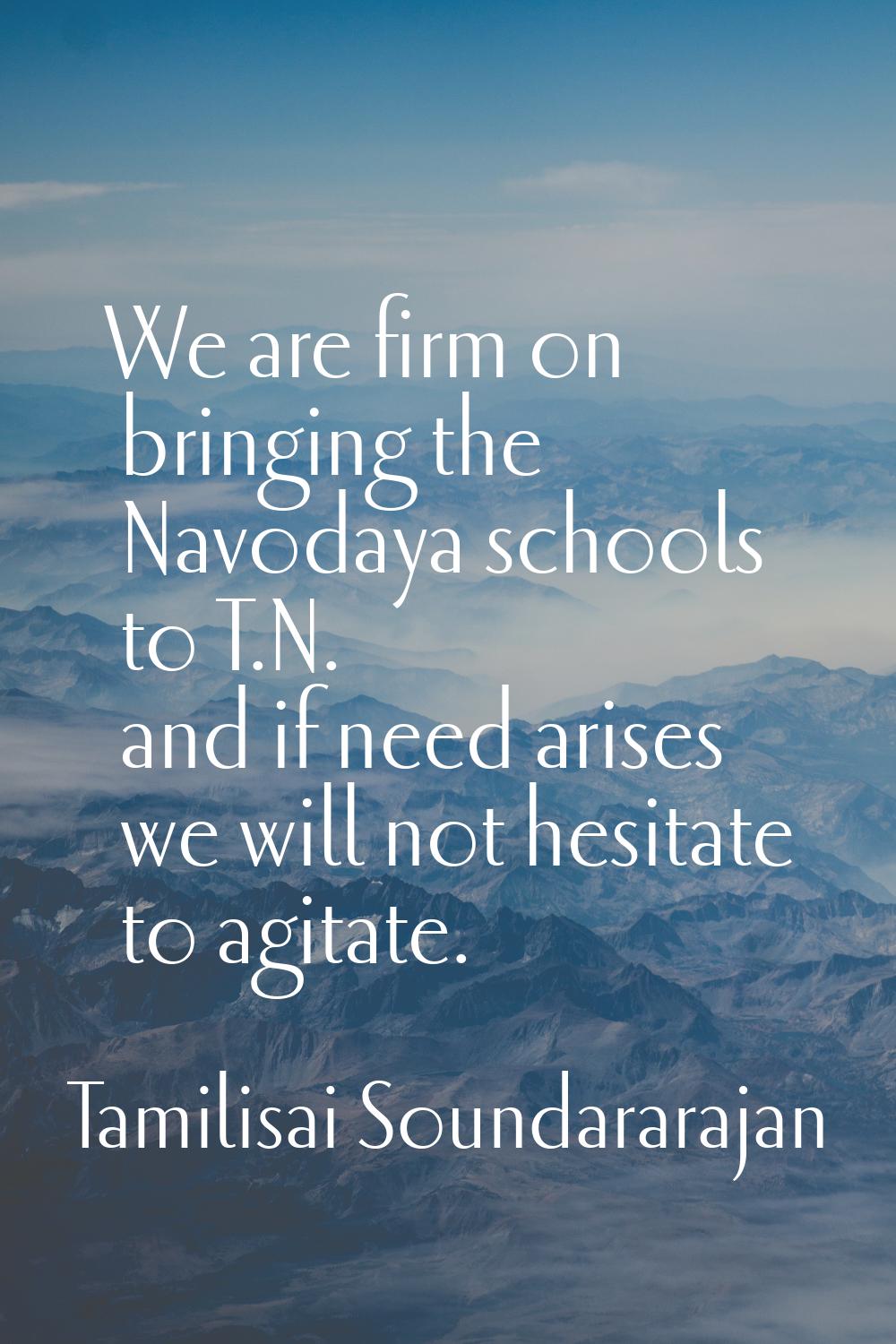 We are firm on bringing the Navodaya schools to T.N. and if need arises we will not hesitate to agi