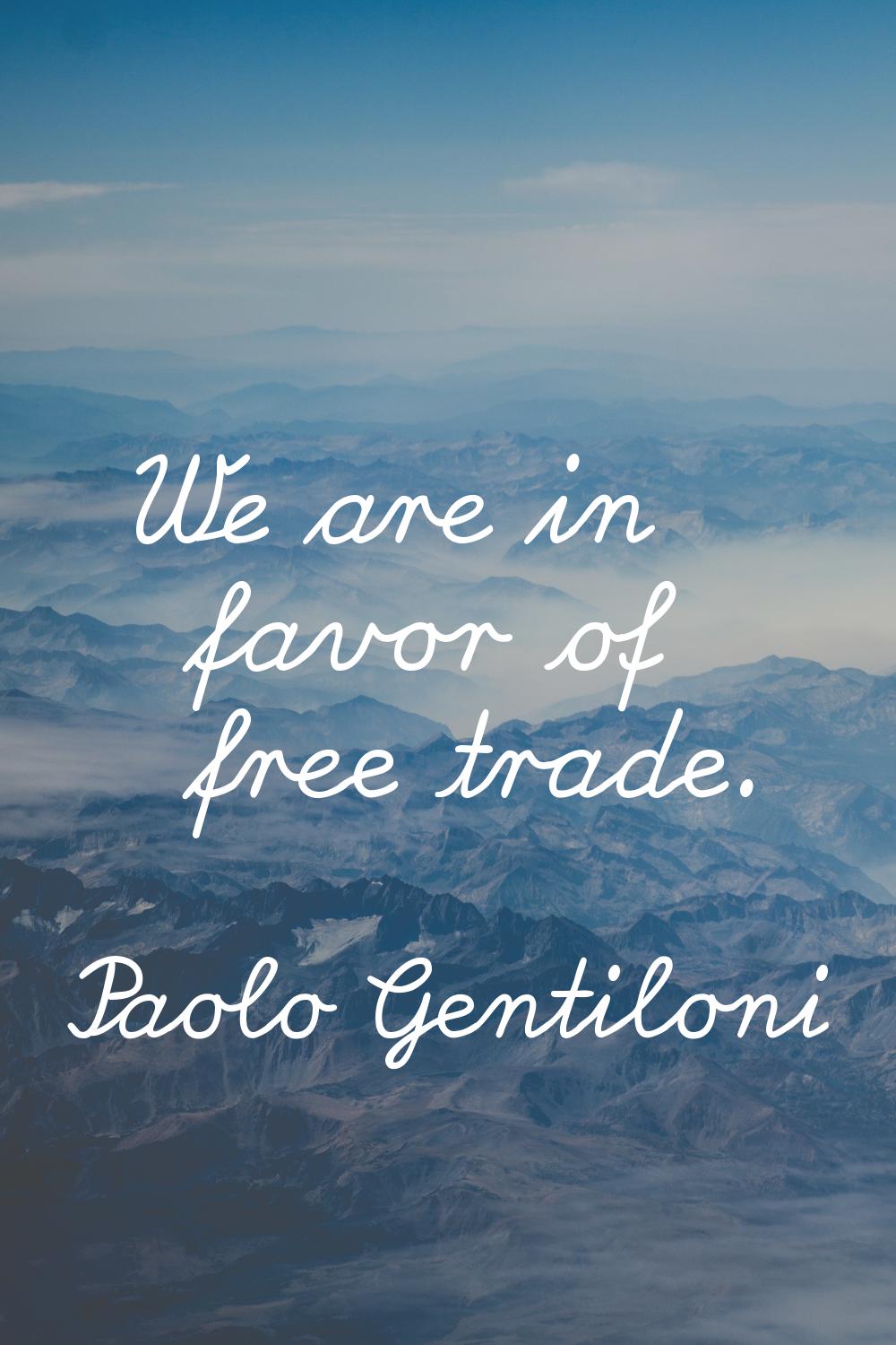 We are in favor of free trade.