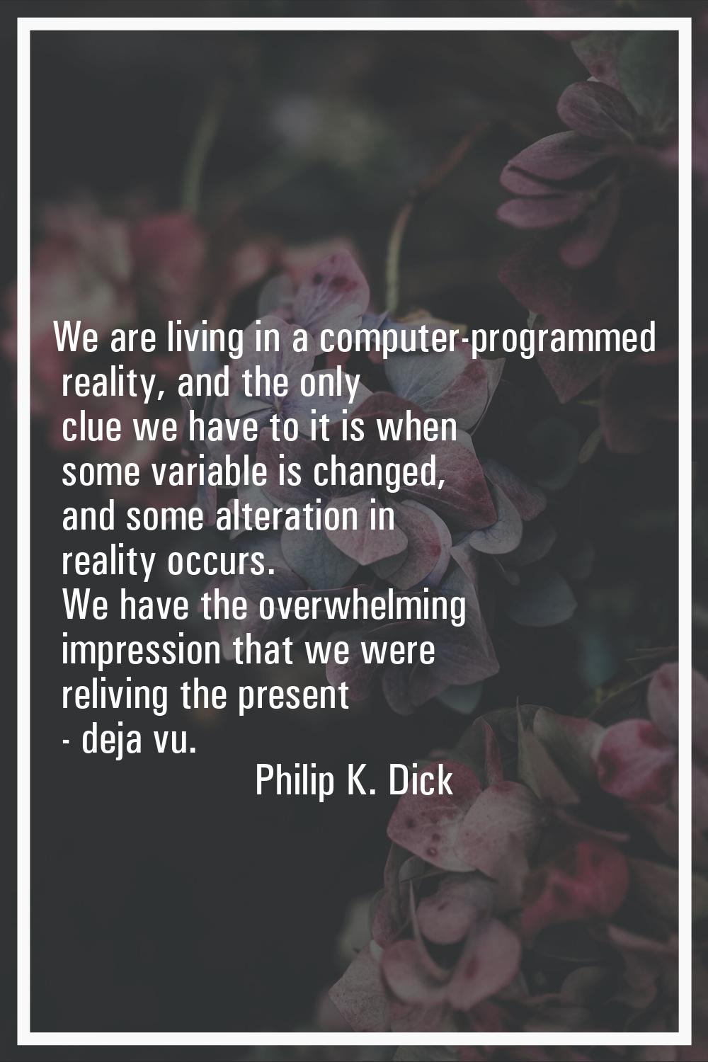 We are living in a computer-programmed reality, and the only clue we have to it is when some variab