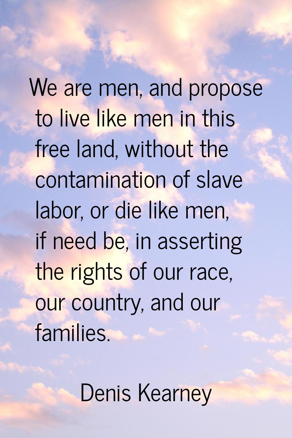 We are men, and propose to live like men in this free land, without the contamination of slave labo