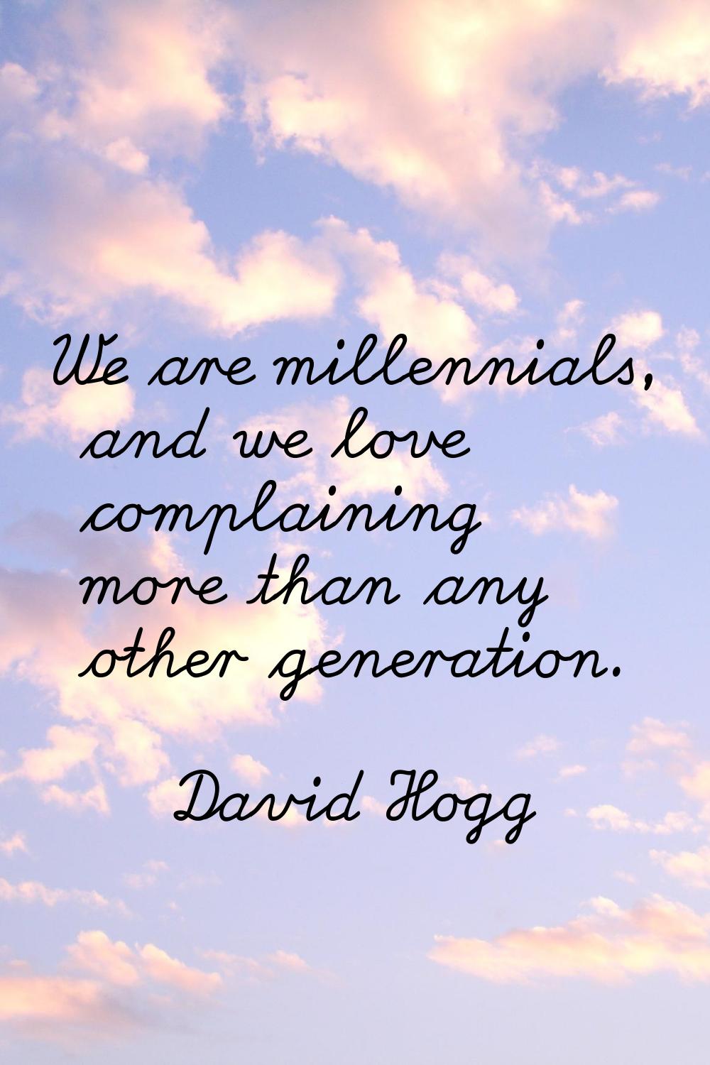 We are millennials, and we love complaining more than any other generation.