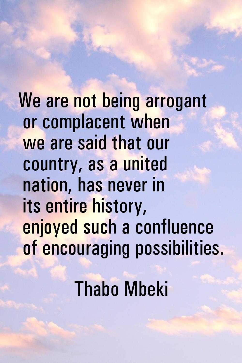 We are not being arrogant or complacent when we are said that our country, as a united nation, has 