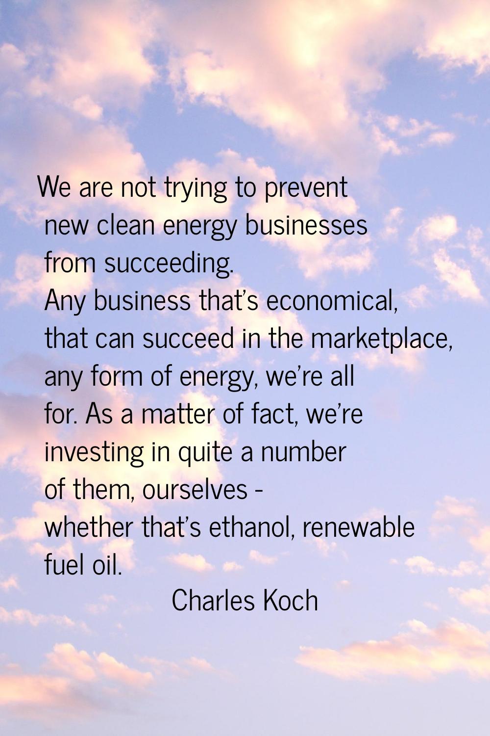 We are not trying to prevent new clean energy businesses from succeeding. Any business that's econo
