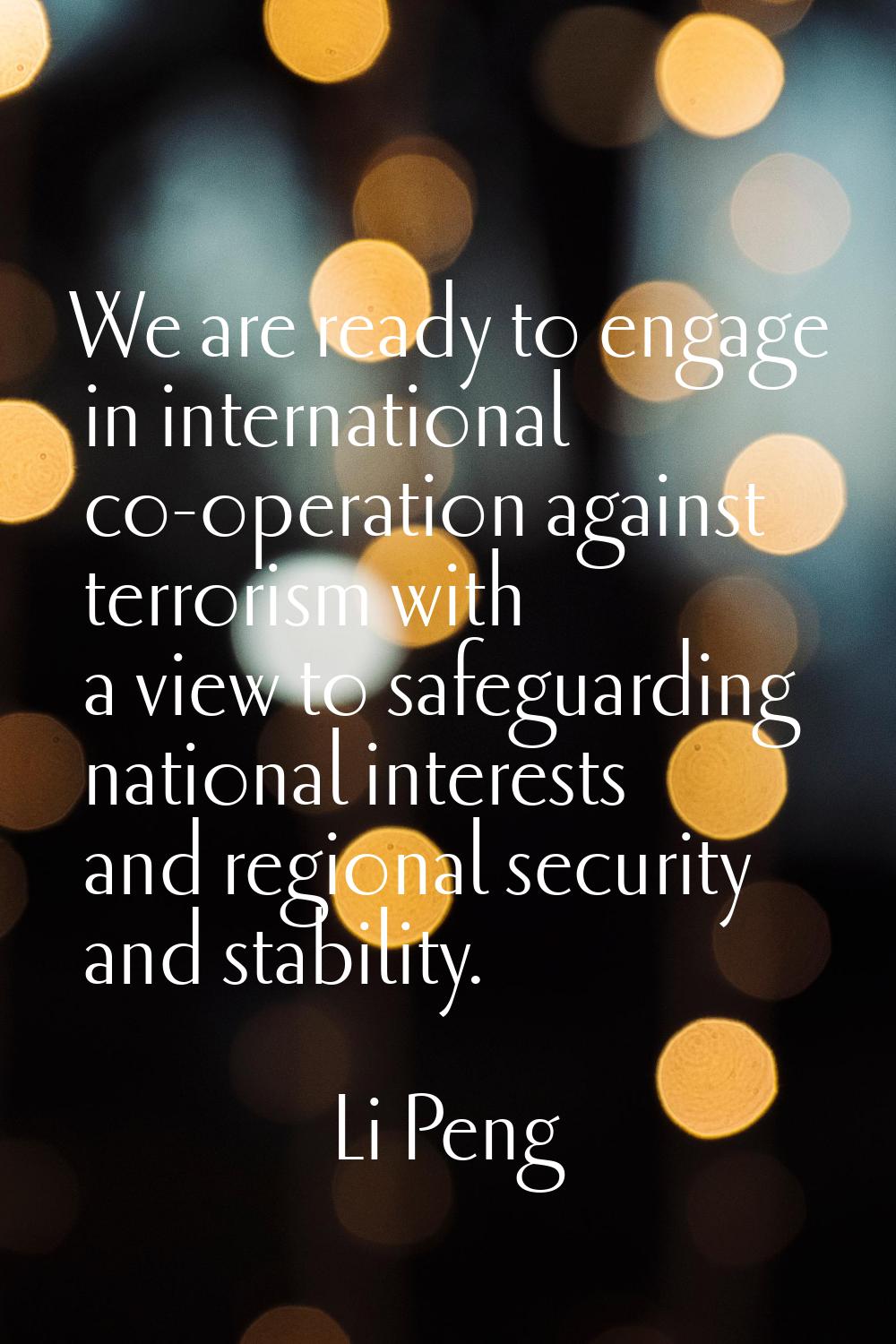 We are ready to engage in international co-operation against terrorism with a view to safeguarding 