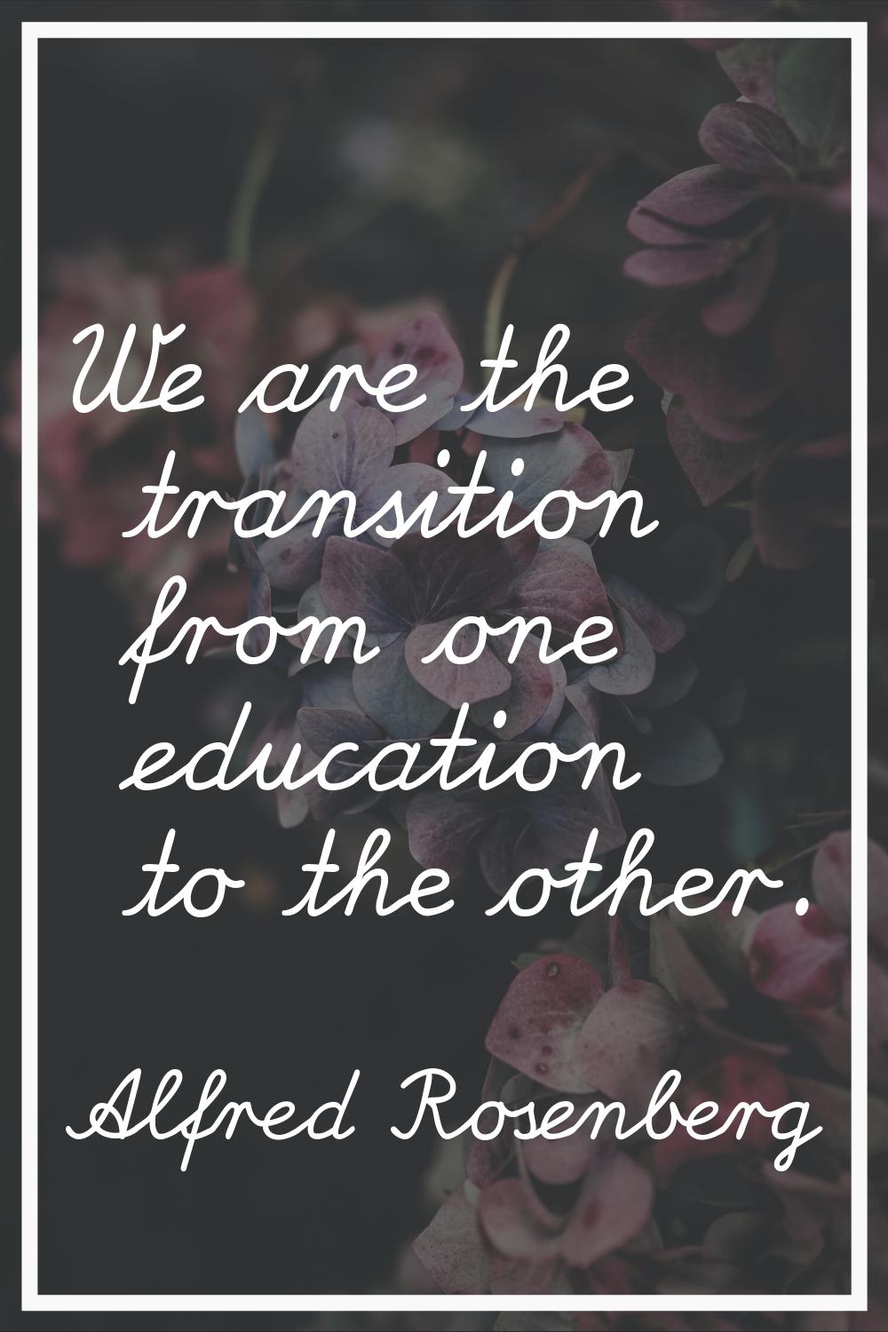 We are the transition from one education to the other.