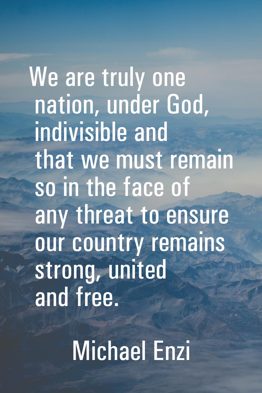 We are truly one nation, under God, indivisible and that we must remain so in the face of any threa