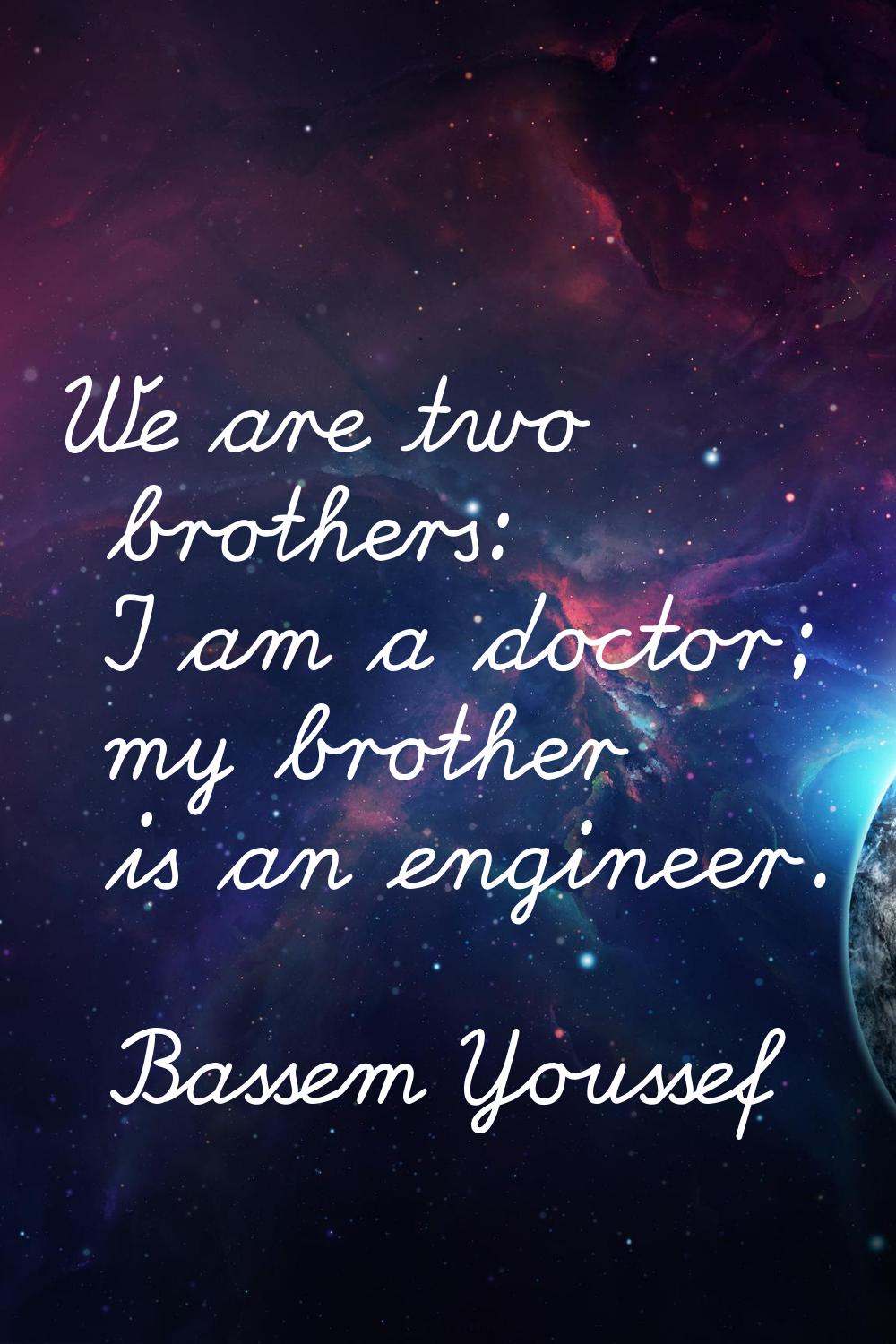 We are two brothers: I am a doctor; my brother is an engineer.