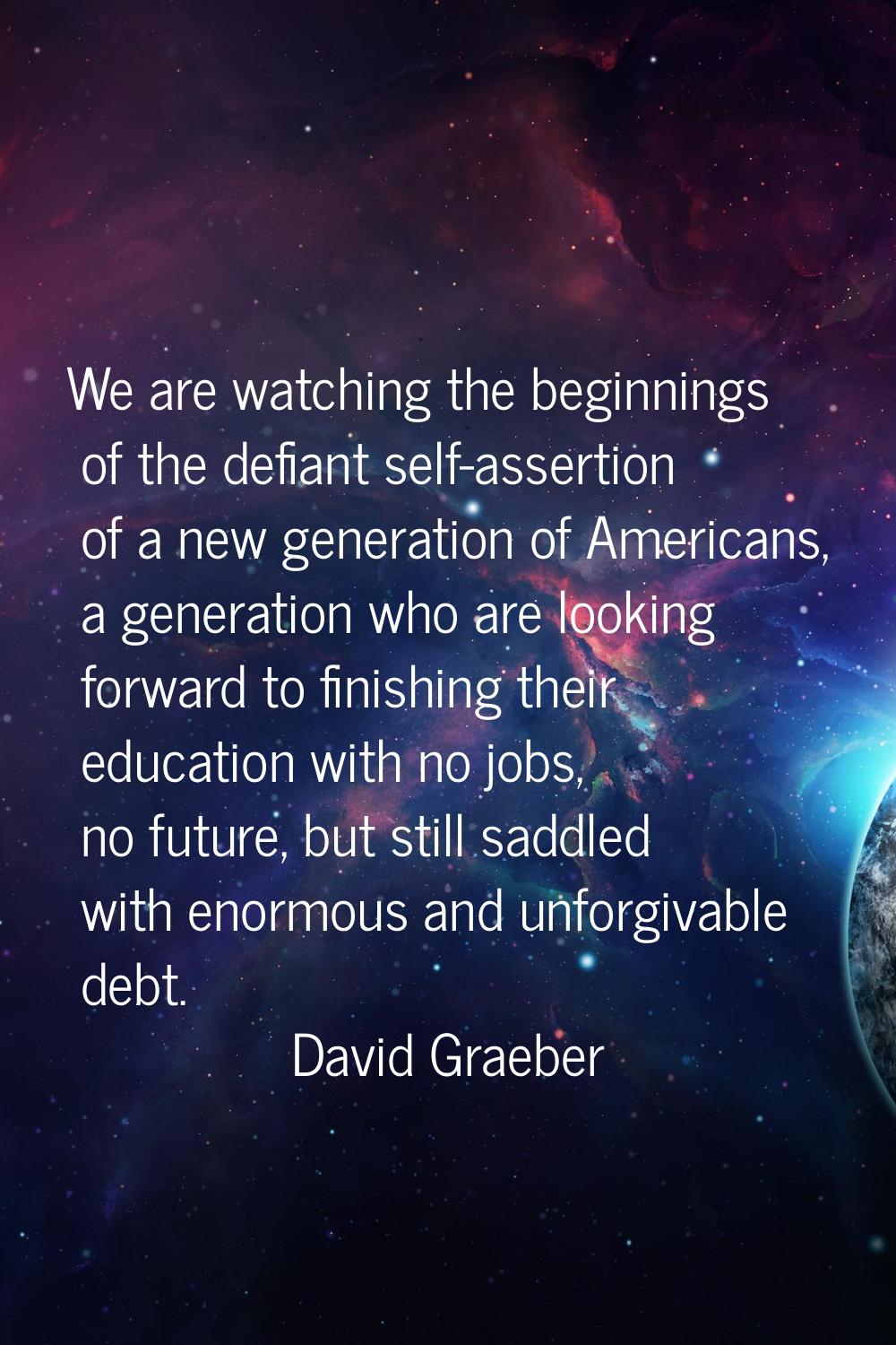 We are watching the beginnings of the defiant self-assertion of a new generation of Americans, a ge