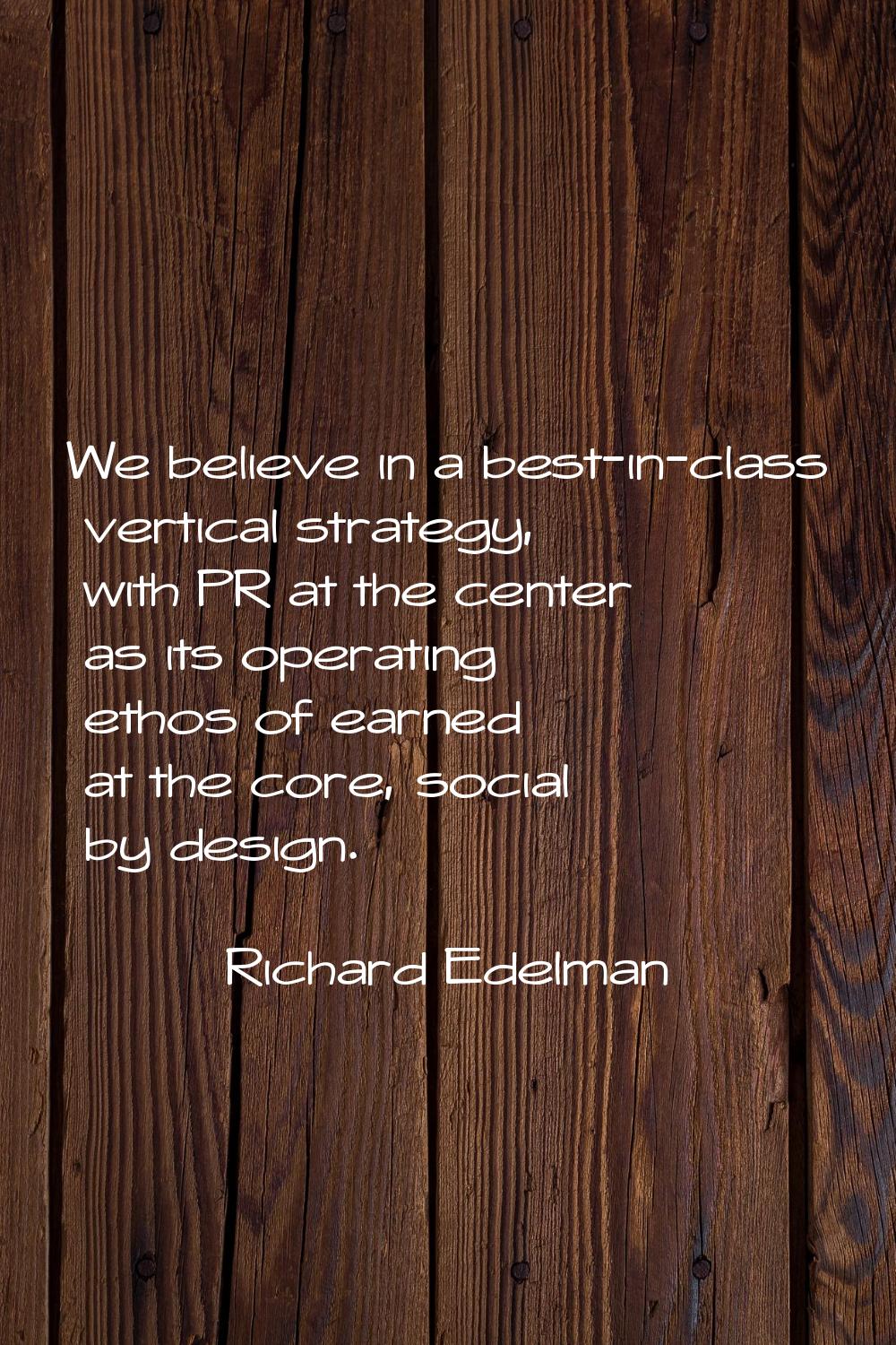 We believe in a best-in-class vertical strategy, with PR at the center as its operating ethos of ea